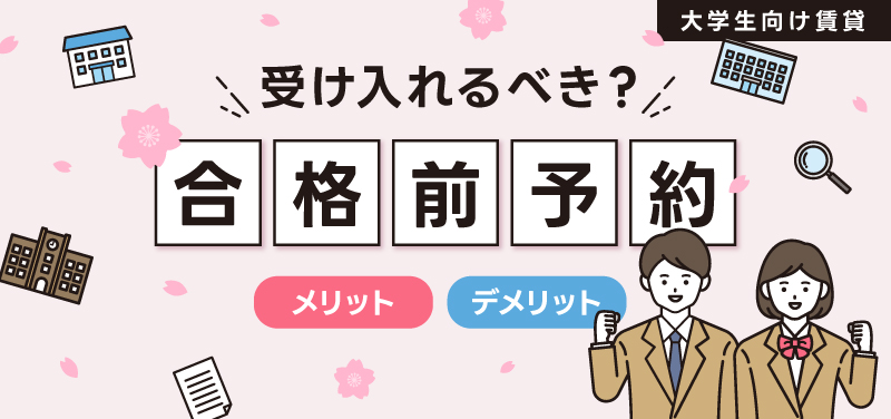 大学生向け賃貸物件での合格前予約は受け入れるべき？メリット・デメリットを徹底解説！